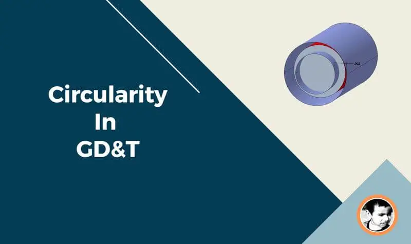 What Is Circularity Tolerance In GD&T: Definition, Use, Measurement, And Examples