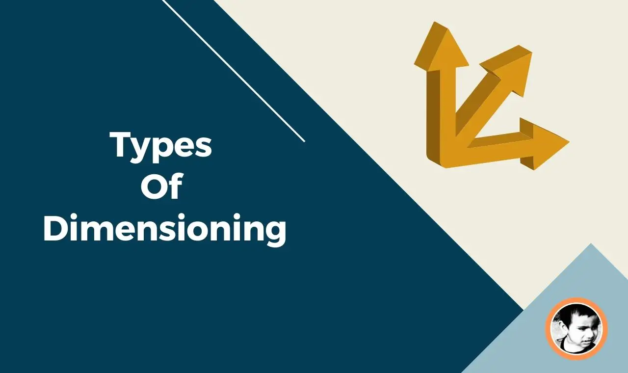 Dimensioning: Types of Dimensioning, System, and Principles