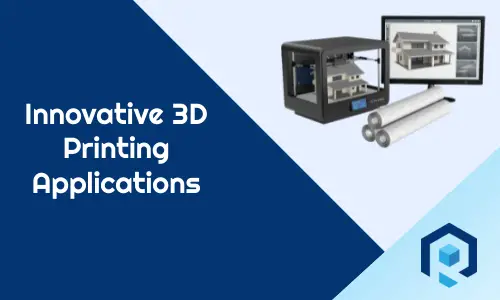 Top 12 Innovative 3D Printing Applications